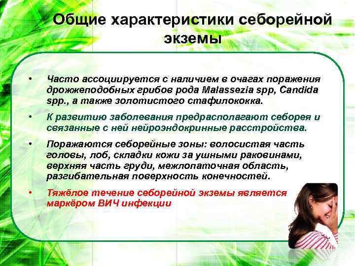 Общие характеристики себорейной экземы • Часто ассоциируется с наличием в очагах поражения дрожжеподобных грибов