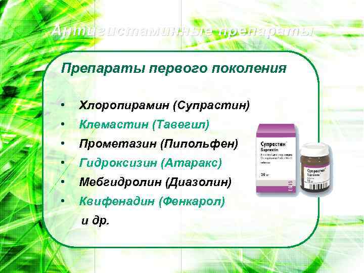 Антигистаминные препараты Препараты первого поколения • Хлоропирамин (Супрастин) • Клемастин (Тавегил) • Прометазин (Пипольфен)