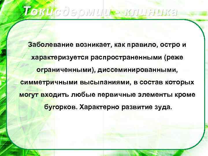 Токисдермии - клиника Заболевание возникает, как правило, остро и характеризуется распространенными (реже ограниченными), диссеминированными,