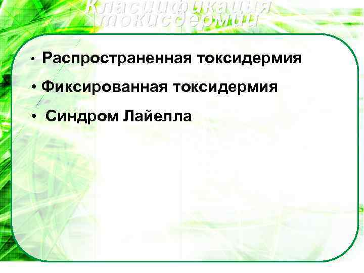 Класиификация токисдермии • Распространенная токсидермия • Фиксированная токсидермия • Синдром Лайелла 