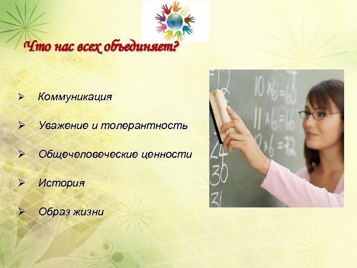 Что нас всех объединяет? Ø Коммуникация Ø Уважение и толерантность Ø Общечеловеческие ценности Ø