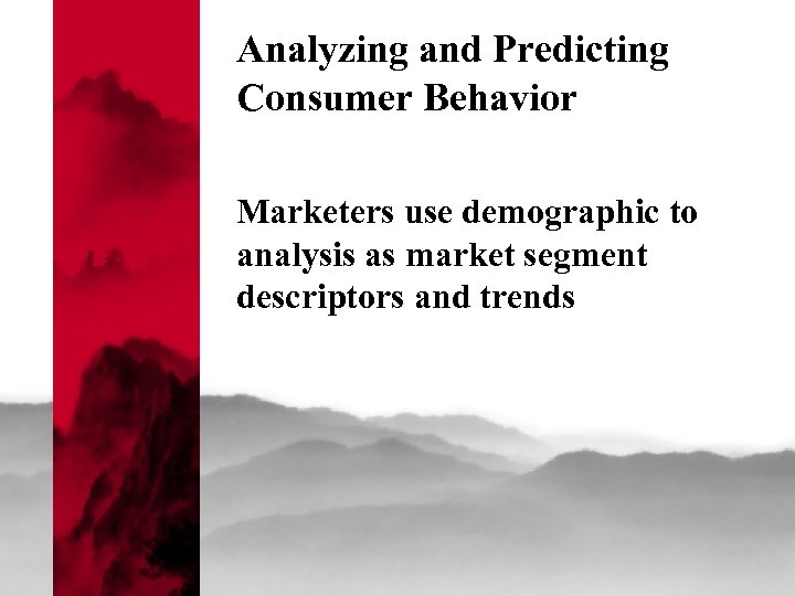 Analyzing and Predicting Consumer Behavior Marketers use demographic to analysis as market segment descriptors