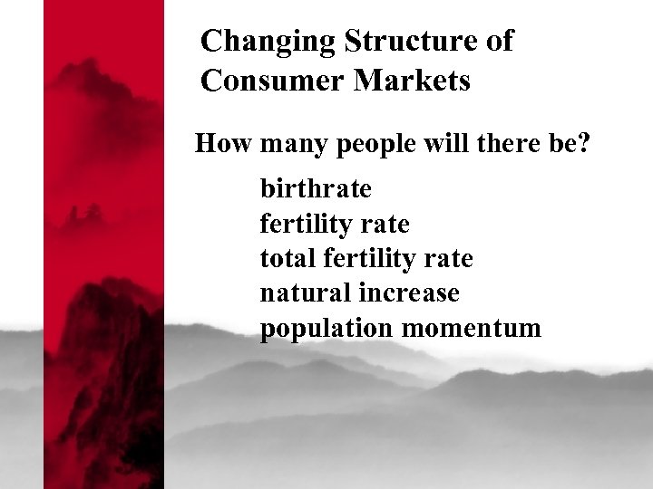 Changing Structure of Consumer Markets How many people will there be? birthrate fertility rate