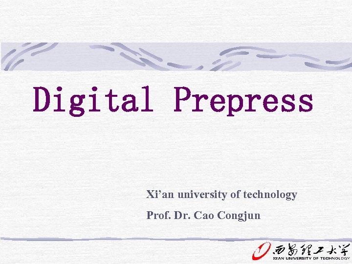 Digital Prepress Xi’an university of technology Prof. Dr. Cao Congjun 