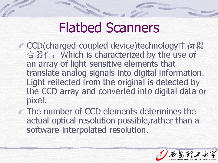Flatbed Scanners CCD(charged-coupled device)technology电荷耦 合器件：Which is characterized by the use of an array of
