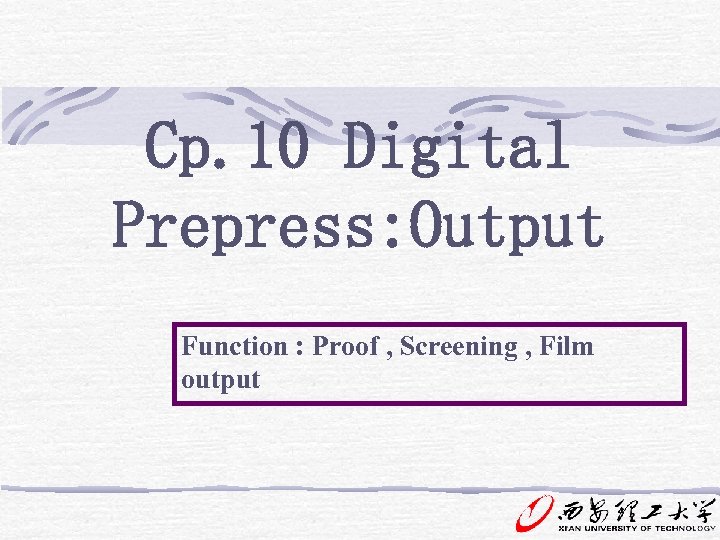 Cp. 10 Digital Prepress: Output Function : Proof , Screening , Film output 