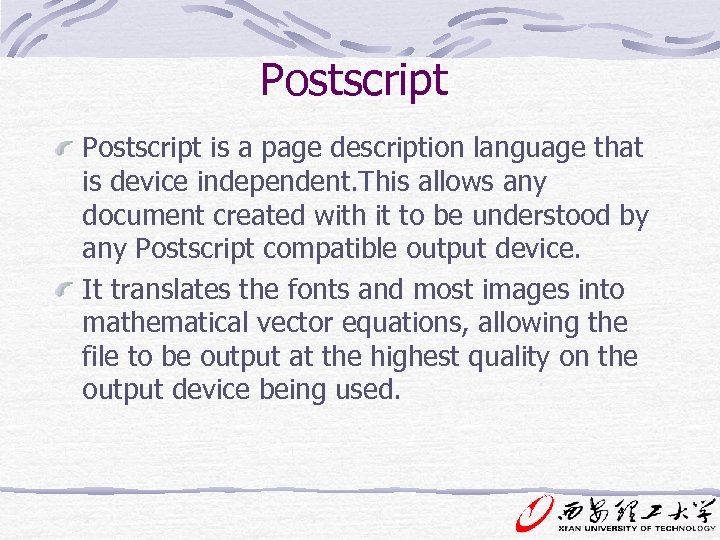 Postscript is a page description language that is device independent. This allows any document