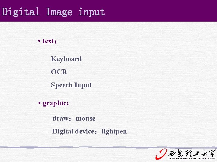 Digital Image input • text： Keyboard OCR Speech Input • graphic： draw：mouse Digital device：lightpen