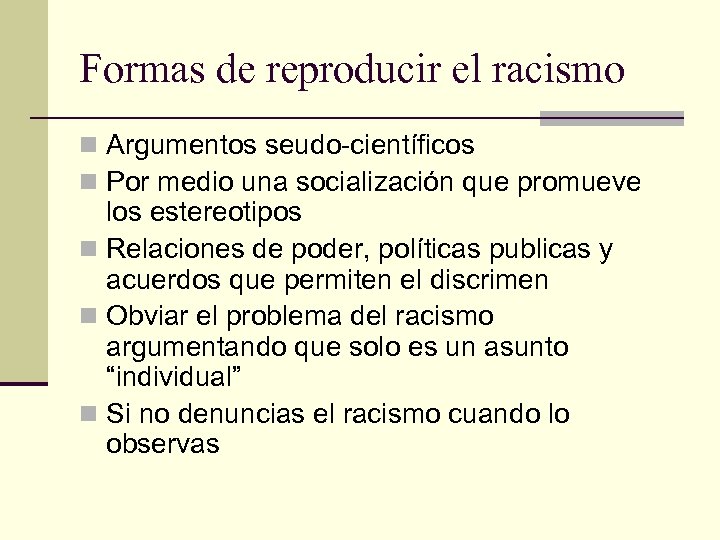 Formas de reproducir el racismo n Argumentos seudo-científicos n Por medio una socialización que