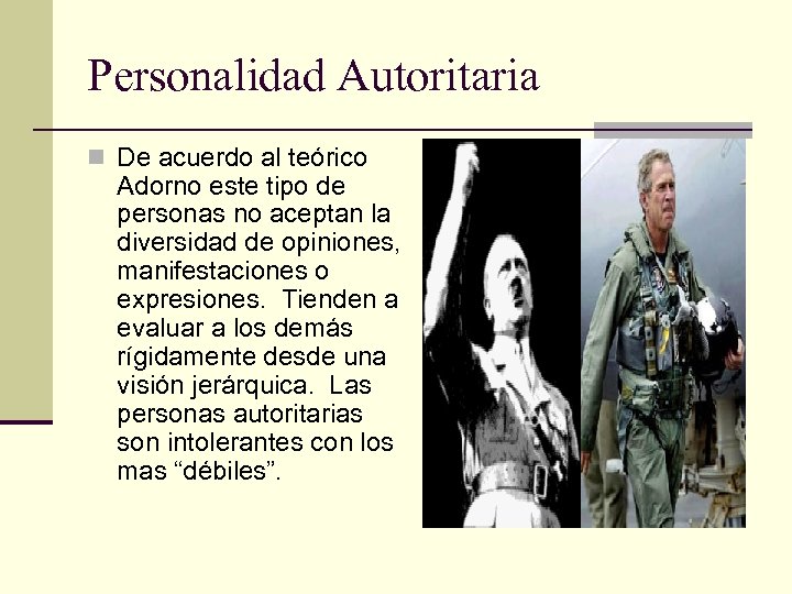 Personalidad Autoritaria n De acuerdo al teórico Adorno este tipo de personas no aceptan