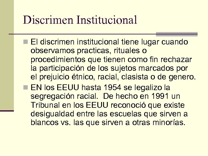 Discrimen Institucional n El discrimen institucional tiene lugar cuando observamos practicas, rituales o procedimientos