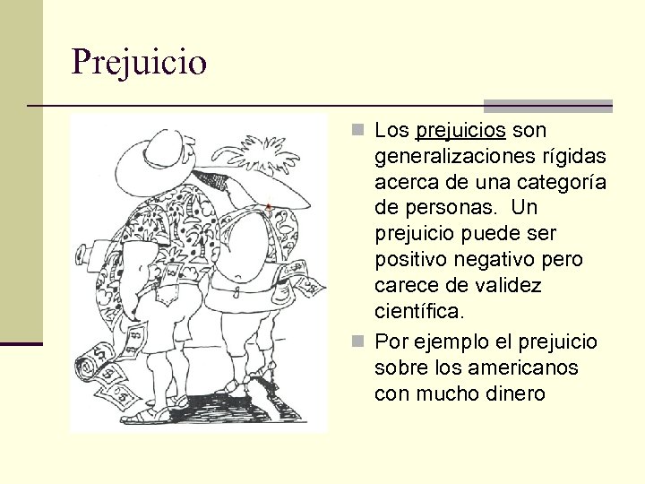 Prejuicio n Los prejuicios son generalizaciones rígidas acerca de una categoría de personas. Un