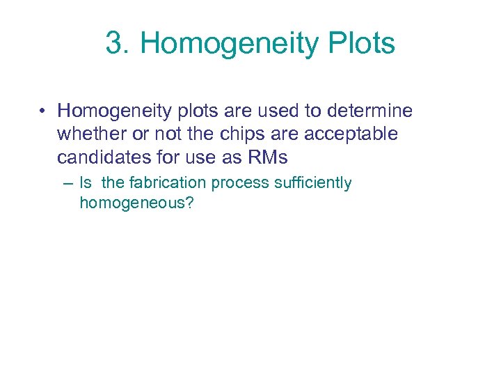 3. Homogeneity Plots • Homogeneity plots are used to determine whether or not the