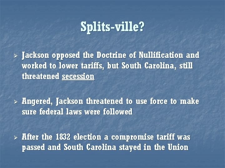 Splits-ville? Ø Ø Ø Jackson opposed the Doctrine of Nullification and worked to lower