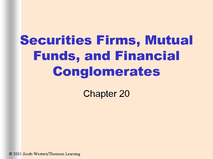 Securities Firms, Mutual Funds, and Financial Conglomerates Chapter 20 © 2003 South-Western/Thomson Learning 