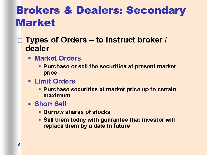 Brokers & Dealers: Secondary Market ¨ Types of Orders – to instruct broker /