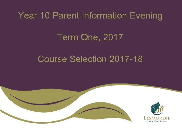 Year 10 Parent Information Evening Term One, 2017 Course Selection 2017 -18 