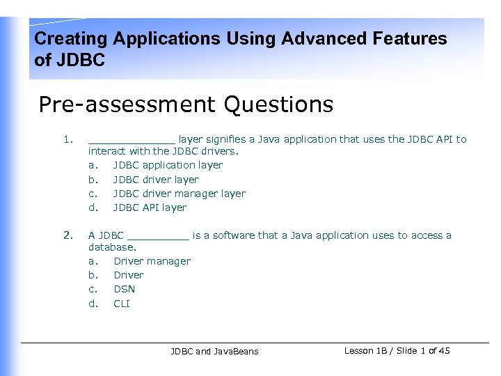 Creating Applications Using Advanced Features of JDBC Pre-assessment Questions 1. _______ layer signifies a