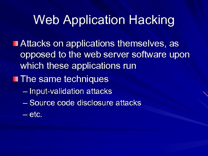 Web Application Hacking Attacks on applications themselves, as opposed to the web server software