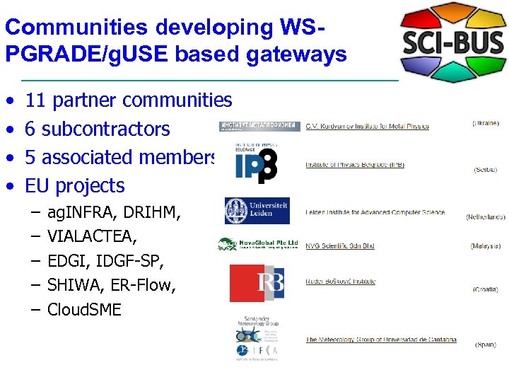 Communities developing WSPGRADE/g. USE based gateways • • 11 partner communities 6 subcontractors 5