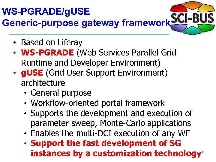 WS-PGRADE/g. USE Generic-purpose gateway framework • Based on Liferay • WS-PGRADE (Web Services Parallel