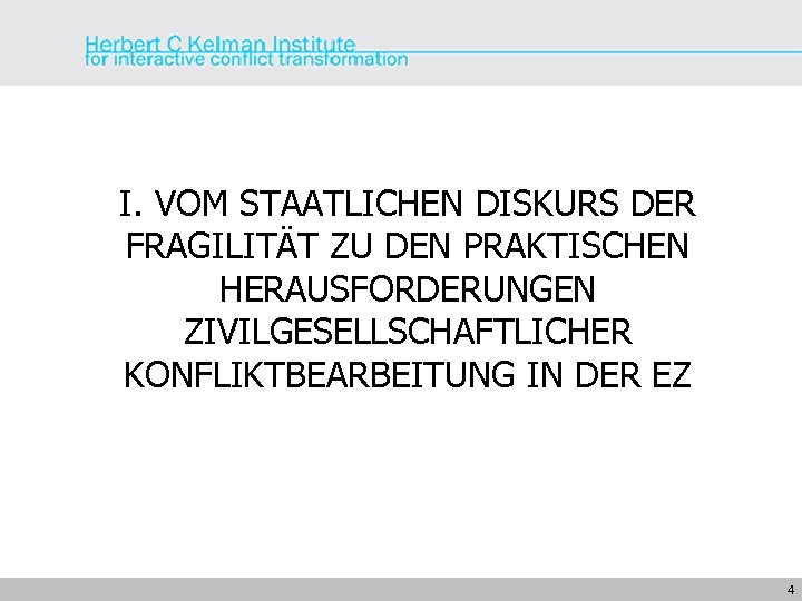 I. VOM STAATLICHEN DISKURS DER FRAGILITÄT ZU DEN PRAKTISCHEN HERAUSFORDERUNGEN ZIVILGESELLSCHAFTLICHER KONFLIKTBEARBEITUNG IN DER