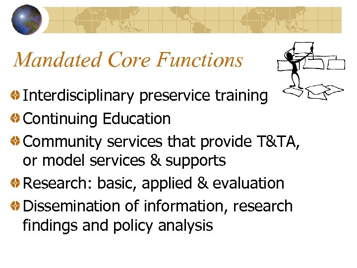 Mandated Core Functions Interdisciplinary preservice training Continuing Education Community services that provide T&TA, or