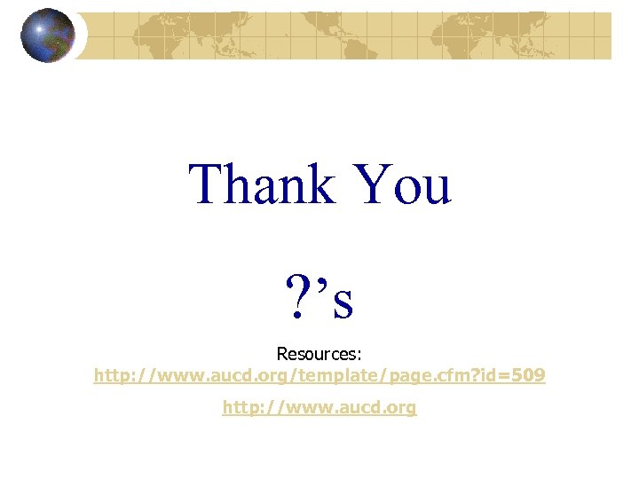Thank You ? ’s Resources: http: //www. aucd. org/template/page. cfm? id=509 http: //www. aucd.