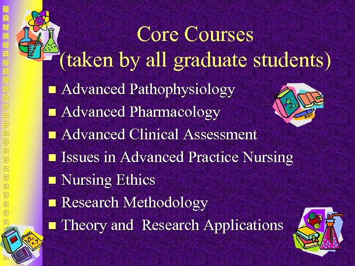 Core Courses (taken by all graduate students) Advanced Pathophysiology n Advanced Pharmacology n Advanced