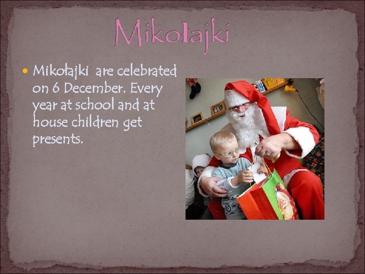  Mikołajki are celebrated on 6 December. Every year at school and at house