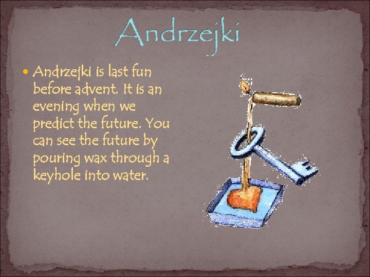  Andrzejki is last fun before advent. It is an evening when we predict