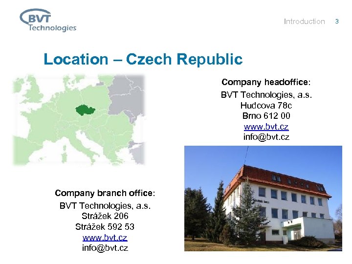Introduction Location – Czech Republic Company headoffice: BVT Technologies, a. s. Hudcova 78 c