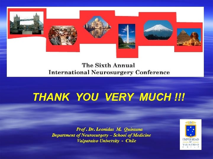 THANK YOU VERY MUCH !!! Prof. Dr. Leonidas M. Quintana Department of Neurosurgery –