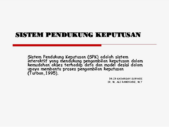 SISTEM PENDUKUNG KEPUTUSAN Sistem Pendukung Keputusan (SPK) adalah sistem interaktif yang mendukung pengambilan keputusan