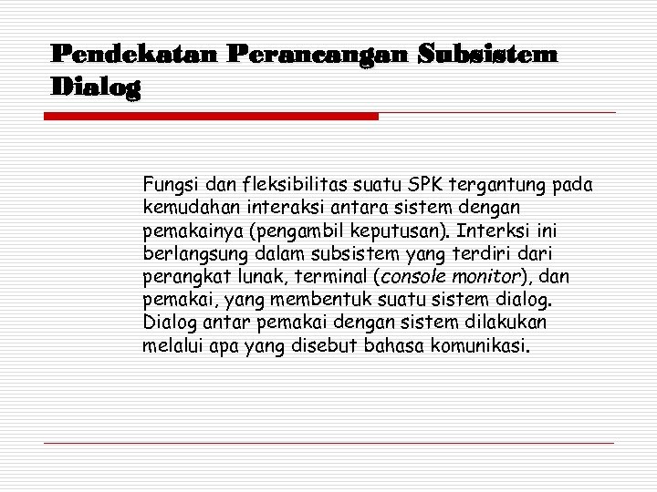 Pendekatan Perancangan Subsistem Dialog Fungsi dan fleksibilitas suatu SPK tergantung pada kemudahan interaksi antara