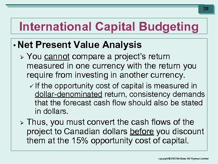 38 International Capital Budgeting • Net Ø Present Value Analysis You cannot compare a