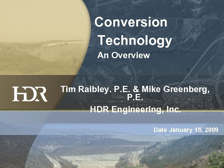 Conversion Technology An Overview Tim Raibley. P. E. & Mike Greenberg, P. E. HDR