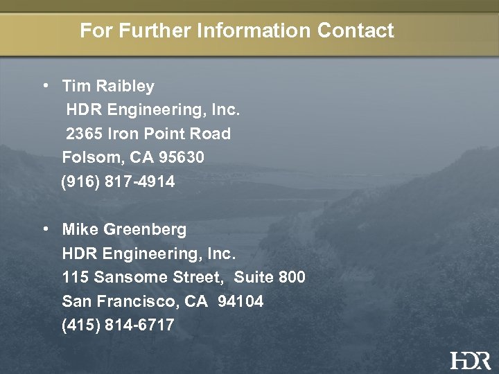 For Further Information Contact • Tim Raibley HDR Engineering, Inc. 2365 Iron Point Road