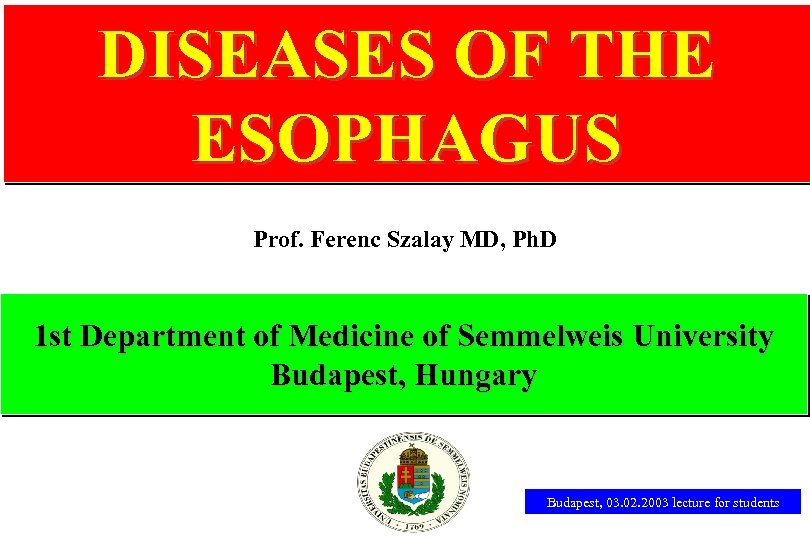 DISEASES OF THE ESOPHAGUS Prof. Ferenc Szalay MD, Ph. D 1 st Department of