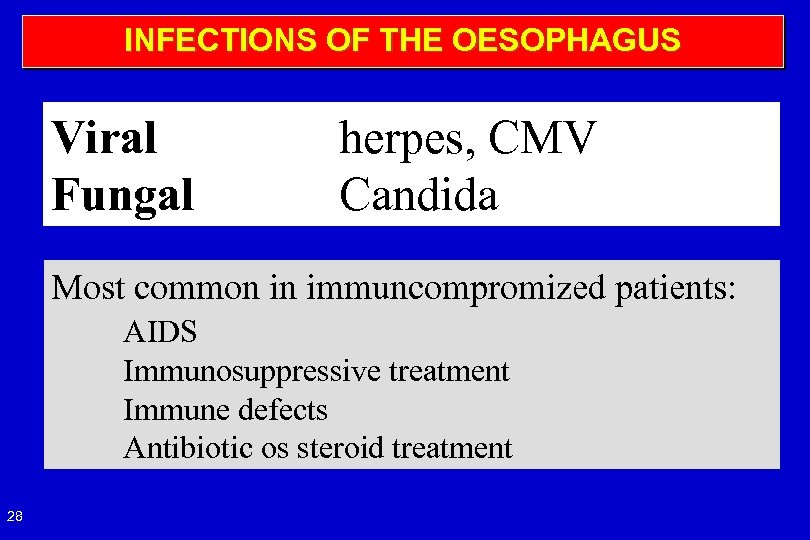 INFECTIONS OF THE OESOPHAGUS Viral Fungal herpes, CMV Candida Most common in immuncompromized patients: