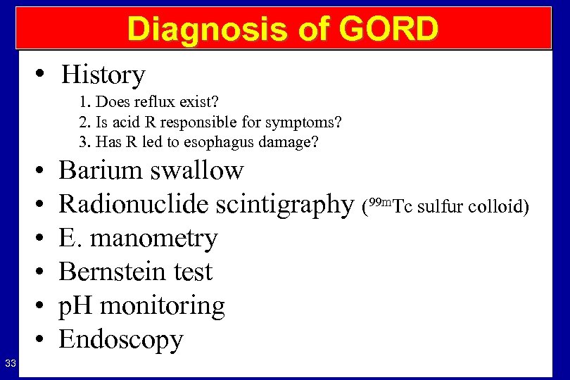 Diagnosis of GORD • History 1. Does reflux exist? 2. Is acid R responsible