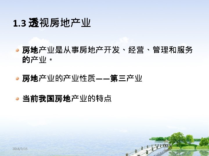 1. 3 透视房地产业是从事房地产开发、经营、管理和服务 的产业。 房地产业的产业性质——第三产业 当前我国房地产业的特点 2018/3/15 