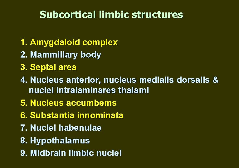 Subcortical limbic structures 1. Amygdaloid complex 2. Mammillary body 3. Septal area 4. Nucleus