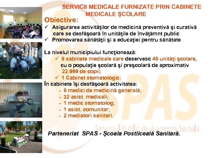  SERVICII MEDICALE FURNIZATE PRIN CABINETE Obiective: MEDICALE ŞCOLARE ü Asigurarea activităţilor de medicină