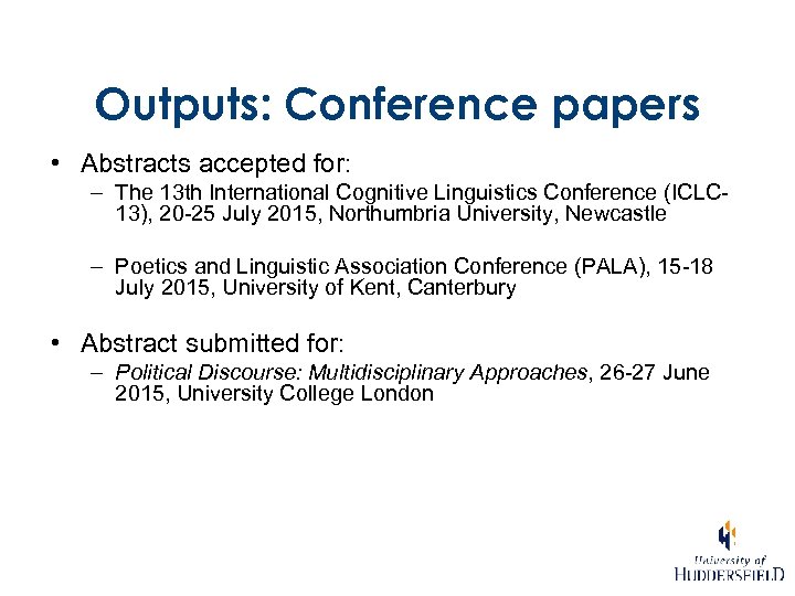 Outputs: Conference papers • Abstracts accepted for: – The 13 th International Cognitive Linguistics