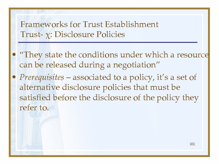 Frameworks for Trust Establishment Trust- χ: Disclosure Policies • “They state the conditions under