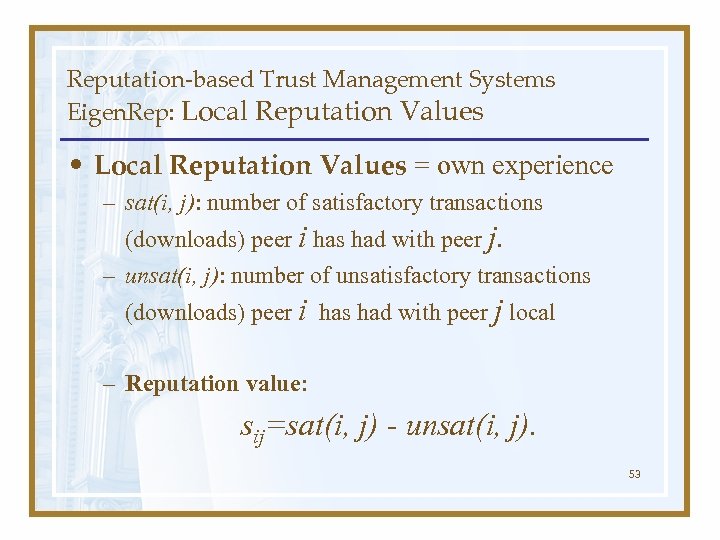 Reputation-based Trust Management Systems Eigen. Rep: Local Reputation Values • Local Reputation Values =