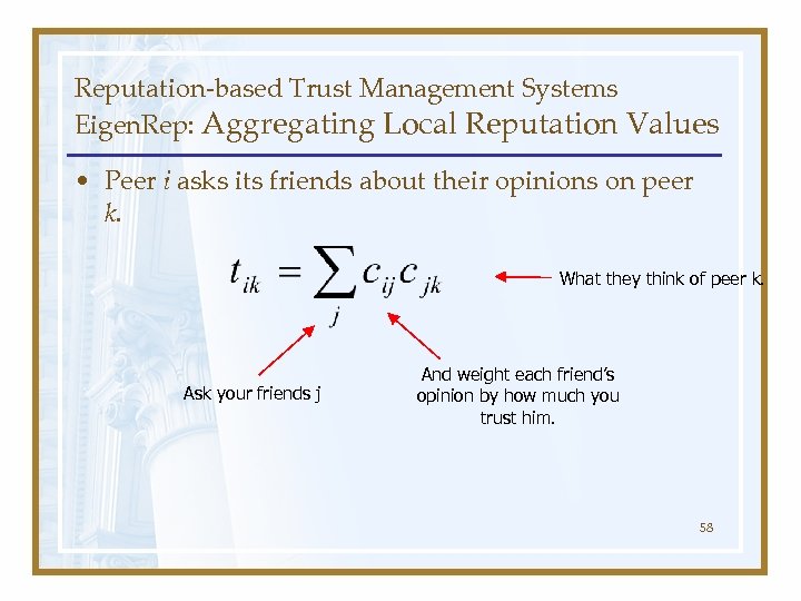 Reputation-based Trust Management Systems Eigen. Rep: Aggregating Local Reputation Values • Peer i asks