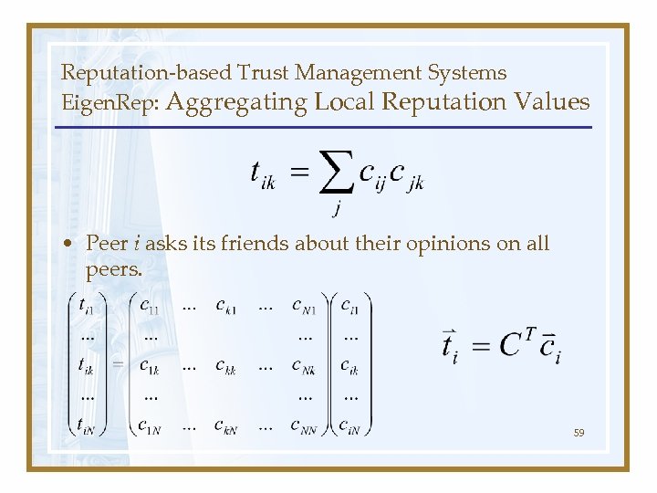 Reputation-based Trust Management Systems Eigen. Rep: Aggregating Local Reputation Values • Peer i asks