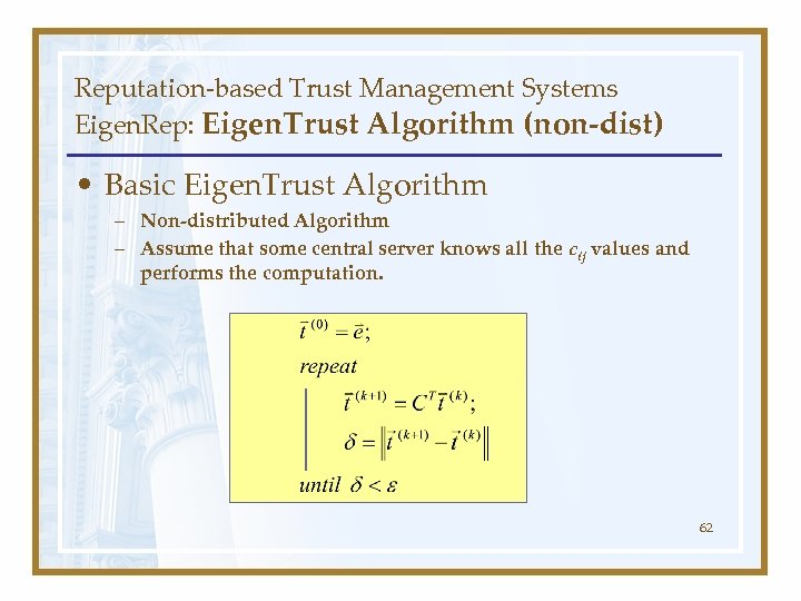 Reputation-based Trust Management Systems Eigen. Rep: Eigen. Trust Algorithm (non-dist) • Basic Eigen. Trust